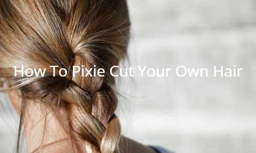 How To Pixie Cut Your Own Hair