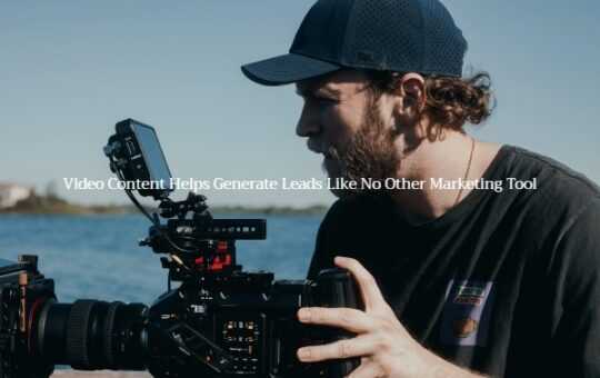 Video Content Helps Generate Leads Like No Other Marketing Tool
